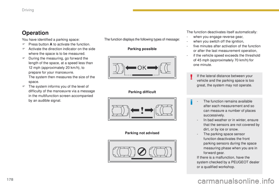 PEUGEOT 308 2015 Owners Manual 178
Operation
You have identified a parking space:
F P ress button A to activate the function.
F
A
ctivate the direction indicator on the side
where the space is to be measured.
F
D
uring the m PEUGEOT 308 2015 Owners Manual 178
Operation
You have identified a parking space:
F P ress button A to activate the function.
F
A
ctivate the direction indicator on the side
where the space is to be measured.
F
D
uring the m