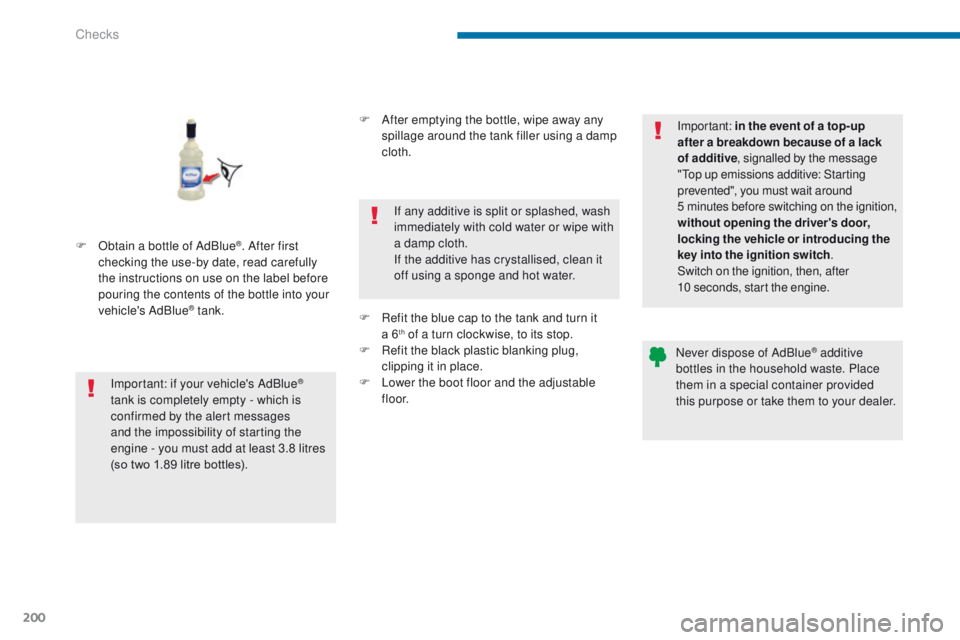 PEUGEOT 308 2015 Owners Manual 200
F Obtain a bottle of AdBlue®. After first
checking the use-by date, read carefully
the instructions on use on the label before
pouring the contents of the bottle into your
vehicle's AdBlu PEUGEOT 308 2015 Owners Manual 200
F Obtain a bottle of AdBlue®. After first
checking the use-by date, read carefully
the instructions on use on the label before
pouring the contents of the bottle into your
vehicle's AdBlu