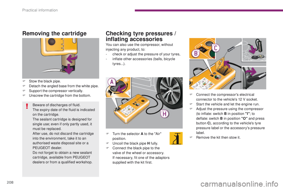 PEUGEOT 308 2015 Owners Manual 208
Removing the cartridge
F Stow the black pipe.
F Detach the angled base from the white pipe.
F
S
upport the compressor vertically.
F
U
nscrew the cartridge from the bottom.
Checking tyre pressu PEUGEOT 308 2015 Owners Manual 208
Removing the cartridge
F Stow the black pipe.
F Detach the angled base from the white pipe.
F
S
upport the compressor vertically.
F
U
nscrew the cartridge from the bottom.
Checking tyre pressu