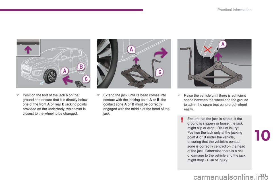 PEUGEOT 308 2015 Owners Manual 211
F Position the foot of the jack 6 on the ground and ensure that it is directly below
one of the front A or rear B jacking points
provided on the underbody, whichever is
closest to the wheel to PEUGEOT 308 2015 Owners Manual 211
F Position the foot of the jack 6 on the ground and ensure that it is directly below
one of the front A or rear B jacking points
provided on the underbody, whichever is
closest to the wheel to