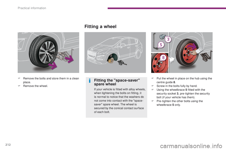 PEUGEOT 308 2015 Owners Manual 212
F Remove the bolts and store them in a clean place.
F
R
emove the wheel.
Fitting a wheel
Fitting the "space-saver"
spare wheel
If your vehicle is fitted with alloy wheels,
when tighte PEUGEOT 308 2015 Owners Manual 212
F Remove the bolts and store them in a clean place.
F
R
emove the wheel.
Fitting a wheel
Fitting the "space-saver"
spare wheel
If your vehicle is fitted with alloy wheels,
when tighte
