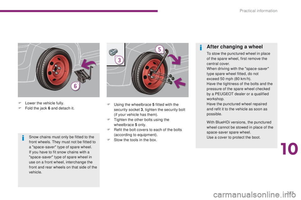 PEUGEOT 308 2015 Owners Manual 213
F Lower the vehicle fully.
F F old the jack 6 and detach it. F
U sing the wheelbrace 5 fitted with the
security socket 3 , tighten the security bolt
(if your vehicle has them).
F
T
ighten th PEUGEOT 308 2015 Owners Manual 213
F Lower the vehicle fully.
F F old the jack 6 and detach it. F
U sing the wheelbrace 5 fitted with the
security socket 3 , tighten the security bolt
(if your vehicle has them).
F
T
ighten th
