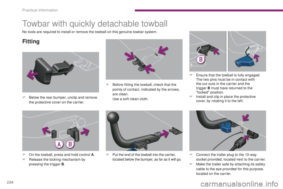 PEUGEOT 308 2015 Owners Manual 234
Towbar with quickly detachable towball
Fitting
F Below the rear bumper, unclip and remove the protective cover on the carrier. F
B
efore fitting the towball, check that the
points of contact, PEUGEOT 308 2015 Owners Manual 234
Towbar with quickly detachable towball
Fitting
F Below the rear bumper, unclip and remove the protective cover on the carrier. F
B
efore fitting the towball, check that the
points of contact,