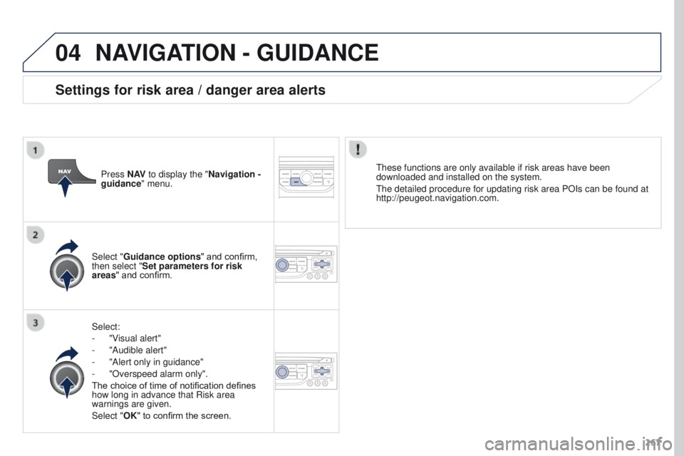 PEUGEOT 308 2015 Owners Manual 04
267
NAVIGATION - GUIDANCE
Select:
-
"V
isual alert"
-
"Audible alert"
-
"Alert only in guidance"
-
"Overspeed alarm only".
The choice of time of notificati PEUGEOT 308 2015 Owners Manual 04
267
NAVIGATION - GUIDANCE
Select:
-
"V
isual alert"
-
"Audible alert"
-
"Alert only in guidance"
-
"Overspeed alarm only".
The choice of time of notificati