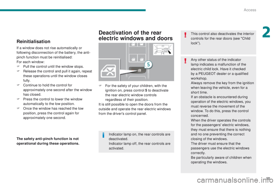PEUGEOT 308 2015 Workshop Manual 53
Reinitialisation
If a window does not rise automatically or
following disconnection of the battery, the anti-
pinch function must be reinitialised:
For each window:
F
P
ull the control until the PEUGEOT 308 2015 Workshop Manual 53
Reinitialisation
If a window does not rise automatically or
following disconnection of the battery, the anti-
pinch function must be reinitialised:
For each window:
F
P
ull the control until the