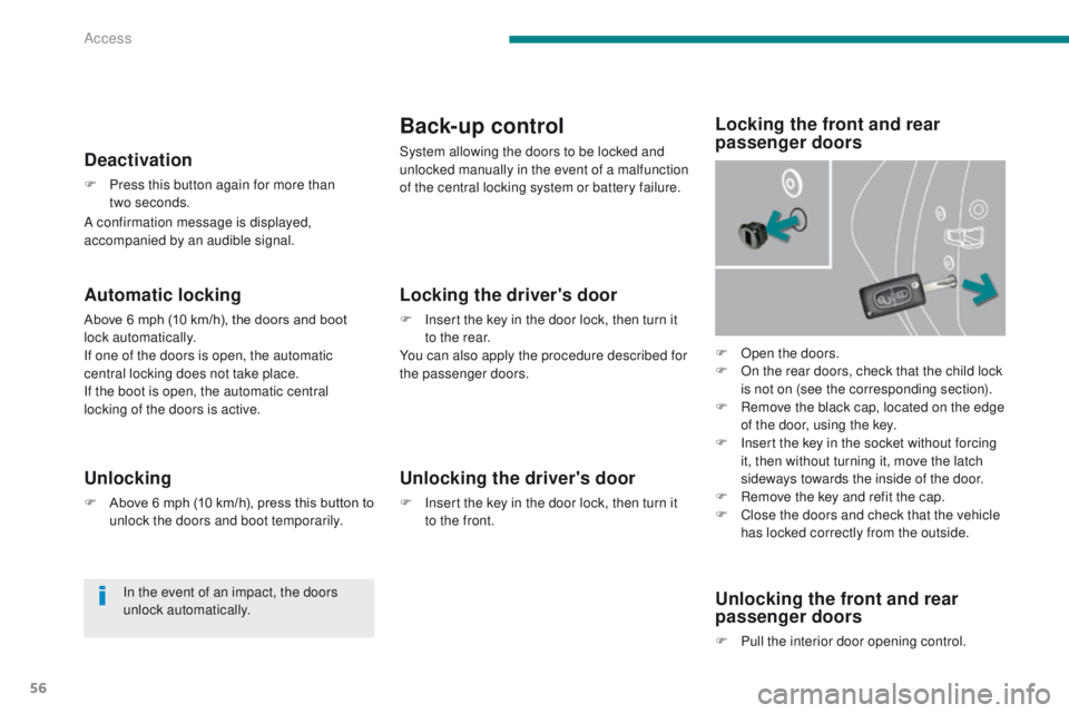 PEUGEOT 308 2015 Workshop Manual 56
Automatic locking
Above 6 mph (10 km/h), the doors and boot
lock automatically.
If one of the doors is open, the automatic
central locking does not take place.
If the boot is open, the automatic PEUGEOT 308 2015 Workshop Manual 56
Automatic locking
Above 6 mph (10 km/h), the doors and boot
lock automatically.
If one of the doors is open, the automatic
central locking does not take place.
If the boot is open, the automatic