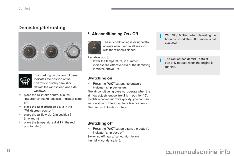 PEUGEOT 308 2015  Owners Manual 62
Demisting/defrosting
5. Air conditioning On / Off
The air conditioning is designed to 
operate effectively in all seasons, 
with the windows closed.
It enables you to:
-
 
l

ower the temperature, 