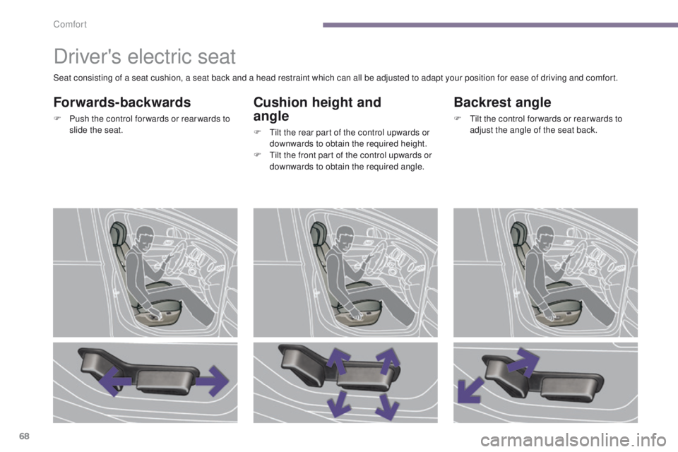 PEUGEOT 308 2015 Repair Manual 68
Driver's electric seat
Forwards-backwards
F Push the control for wards or rear wards to slide the seat.
Cushion height and  
angle
F Tilt the rear part of the control upwards or downwards to ob