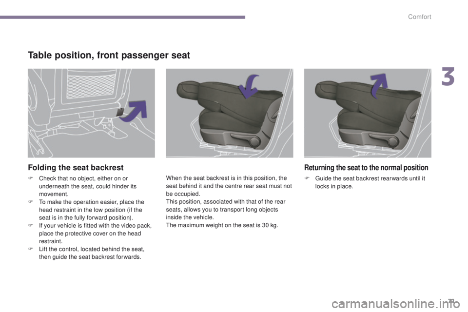 PEUGEOT 308 2015 Manual PDF 71
Folding the seat backrest
F Check that no object, either on or underneath the seat, could hinder its
movement.
F
T
o make the operation easier, place the
head restraint in the low position (if PEUGEOT 308 2015 Manual PDF 71
Folding the seat backrest
F Check that no object, either on or underneath the seat, could hinder its
movement.
F
T
o make the operation easier, place the
head restraint in the low position (if