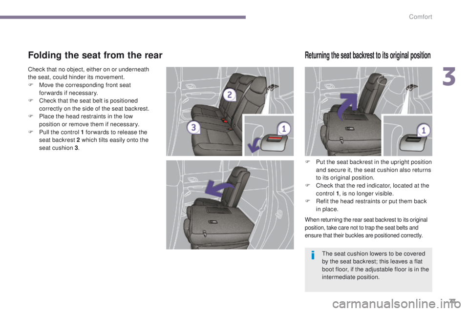 PEUGEOT 308 2015  Owners Manual 73
Folding the seat from the rear
F Put the seat backrest in the upright position and secure it, the seat cushion also returns 
to its original position.
F
 
C
 heck that the red indicator, located at