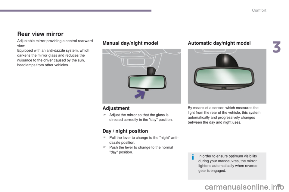 PEUGEOT 308 2015 Manual PDF 75
Adjustment
F Adjust the mirror so that the glass is directed correctly in the "day" position.
Manual day/night model
Day
/ night position
F Pull the lever to change to the "night" PEUGEOT 308 2015 Manual PDF 75
Adjustment
F Adjust the mirror so that the glass is directed correctly in the "day" position.
Manual day/night model
Day
/ night position
F Pull the lever to change to the "night"