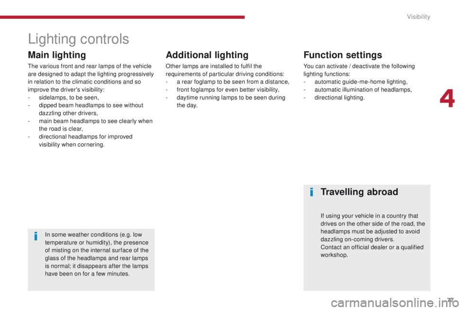 PEUGEOT 308 2015 Manual PDF 77
Lighting controls
Main lighting
The various front and rear lamps of the vehicle
are designed to adapt the lighting progressively
in relation to the climatic conditions and so
improve the driver& PEUGEOT 308 2015 Manual PDF 77
Lighting controls
Main lighting
The various front and rear lamps of the vehicle
are designed to adapt the lighting progressively
in relation to the climatic conditions and so
improve the driver&