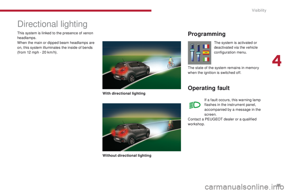 PEUGEOT 308 2015 Manual Online 85
Directional lighting
With directional lighting
Without directional lighting
Programming
Operating fault
The system is activated or
deactivated via the vehicle
configuration menu.
If a fault occur PEUGEOT 308 2015 Manual Online 85
Directional lighting
With directional lighting
Without directional lighting
Programming
Operating fault
The system is activated or
deactivated via the vehicle
configuration menu.
If a fault occur