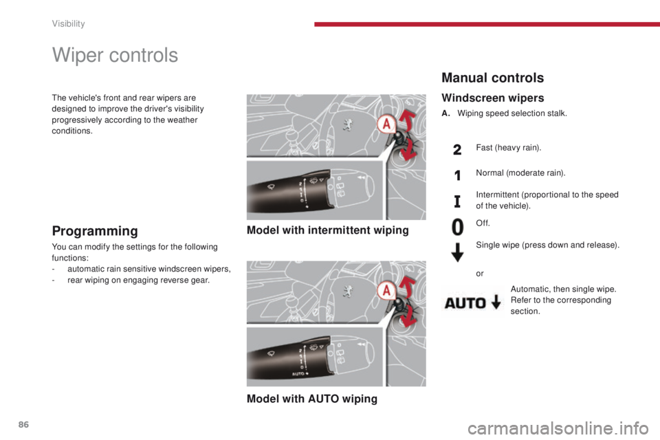PEUGEOT 308 2015 Manual Online 86
Manual controls
Automatic, then single wipe.
Refer to the corresponding
section.
Windscreen wipers
A. Wiping speed selection stalk.Fast (heavy rain).
Normal (moderate rain).
Intermittent (proporti PEUGEOT 308 2015 Manual Online 86
Manual controls
Automatic, then single wipe.
Refer to the corresponding
section.
Windscreen wipers
A. Wiping speed selection stalk.Fast (heavy rain).
Normal (moderate rain).
Intermittent (proporti