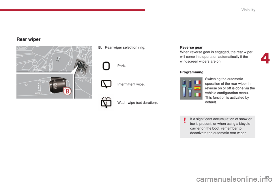 PEUGEOT 308 2015 Manual Online 87
B. Rear wiper selection ring:Park.
Intermittent wipe.
Wash-wipe (set duration). Reverse gear
When reverse gear is engaged, the rear wiper
will come into operation automatically if the
windscreen PEUGEOT 308 2015 Manual Online 87
B. Rear wiper selection ring:Park.
Intermittent wipe.
Wash-wipe (set duration). Reverse gear
When reverse gear is engaged, the rear wiper
will come into operation automatically if the
windscreen