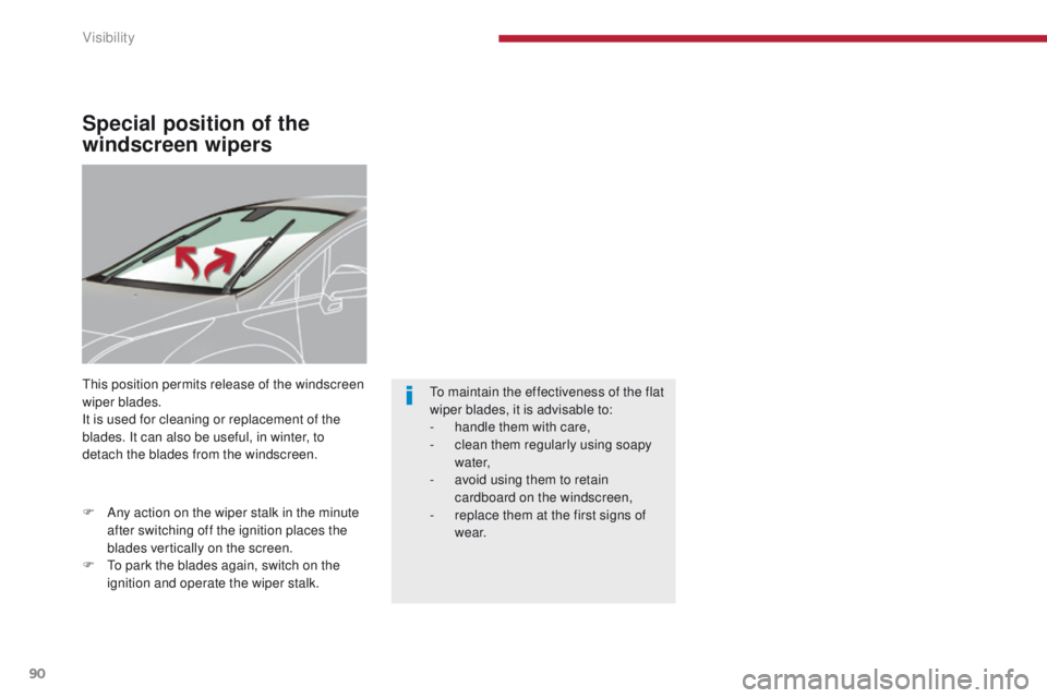 PEUGEOT 308 2015 Owners Manual 90
Special position of the
windscreen wipers
This position permits release of the windscreen
wiper blades.
It is used for cleaning or replacement of the
blades. It can also be useful, in winter, to PEUGEOT 308 2015 Owners Manual 90
Special position of the
windscreen wipers
This position permits release of the windscreen
wiper blades.
It is used for cleaning or replacement of the
blades. It can also be useful, in winter, to