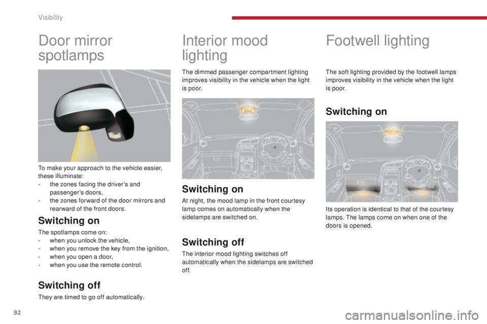 PEUGEOT 308 2015 Owners Manual 92
Footwell lighting
Its operation is identical to that of the courtesy
lamps. The lamps come on when one of the
doors is opened. The soft lighting provided by the footwell lamps
improves visibilit PEUGEOT 308 2015 Owners Manual 92
Footwell lighting
Its operation is identical to that of the courtesy
lamps. The lamps come on when one of the
doors is opened. The soft lighting provided by the footwell lamps
improves visibilit