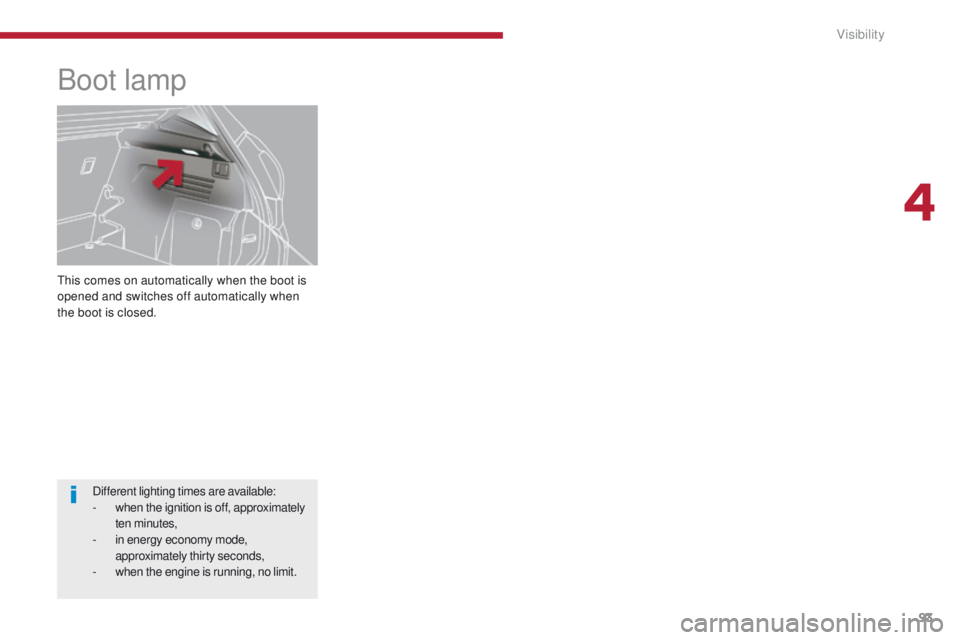 PEUGEOT 308 2015 Owners Manual 93
This comes on automatically when the boot is
opened and switches off automatically when
the boot is closed.
Boot lamp
Different lighting times are available:
- when the ignition is off, approxima PEUGEOT 308 2015 Owners Manual 93
This comes on automatically when the boot is
opened and switches off automatically when
the boot is closed.
Boot lamp
Different lighting times are available:
- when the ignition is off, approxima
