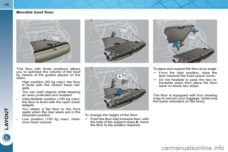PEUGEOT 3008 DAG 2009  Owners Manual LAYOUT
106
          Movable boot floor  
� �T�h�i�s�  �ﬂ� �o�o�r�  �w�i�t�h�  �t�h�r�e�e�  �p�o�s�i�t�i�o�n�s�  �a�l�l�o�w�s�  
you  to  optimise  the  volume  of  the  boot 
by  means  of  the  gu