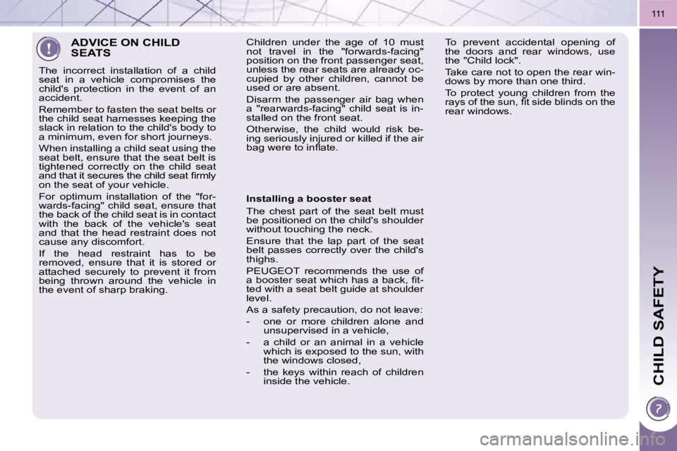 PEUGEOT 3008 DAG 2009  Owners Manual CHILD SAFETY
111
 ADVICE ON CHILD SEATS 
 The  incorrect  installation  of  a  child  
seat  in  a  vehicle  compromises  the 
childs  protection  in  the  event  of  an 
accident.  
� �R�e�m�e�m�b�e