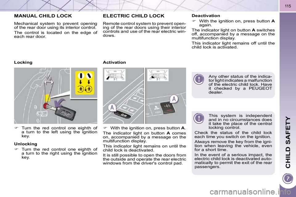 PEUGEOT 3008 DAG 2009  Owners Manual CHILD SAFETY
115
 This  system  is  independent  
and in no circumstances does 
it take the place of the central 
locking control. 
� �C�h�e�c�k�  �t�h�e�  �s�t�a�t�u�s�  �o�f�  �t�h�e�  �c�h�i�l�d�  