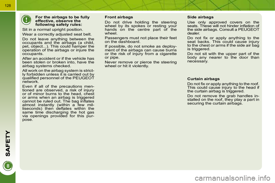 PEUGEOT 3008 DAG 2009  Owners Manual 128
              For the airbags to be fully  
effective, observe the 
following safety rules: 
 Sit in a normal upright position.  
� �W�e�a�r� �a� �c�o�r�r�e�c�t�l�y� �a�d�j�u�s�t�e�d� �s�e�a�t� �b
