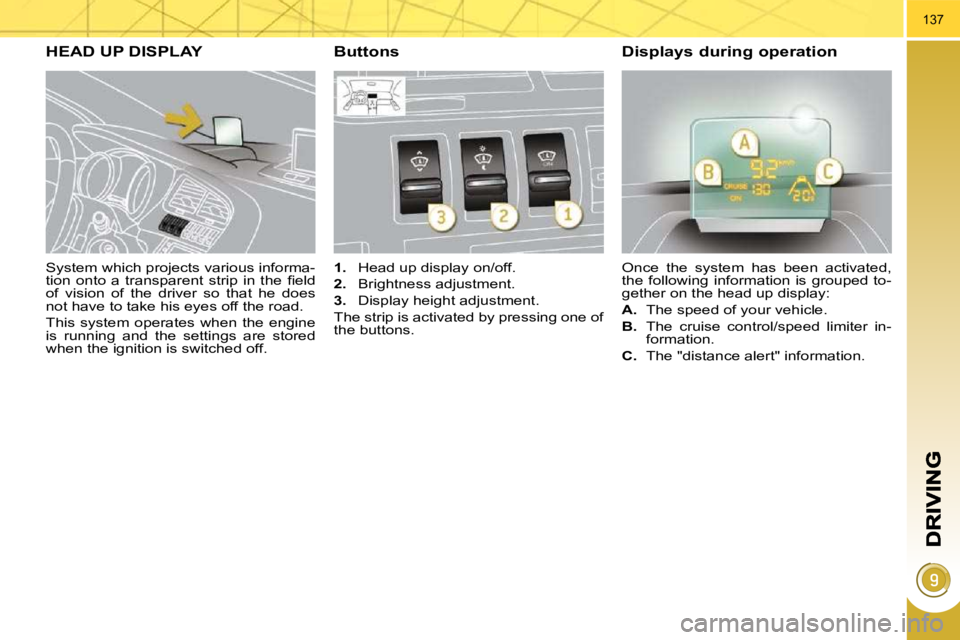 PEUGEOT 3008 DAG 2009  Owners Manual 137
  System which projects various informa- 
�t�i�o�n�  �o�n�t�o�  �a�  �t�r�a�n�s�p�a�r�e�n�t�  �s�t�r�i�p�  �i�n�  �t�h�e�  �ﬁ� �e�l�d� 
of  vision  of  the  driver  so  that  he  does 
not have 