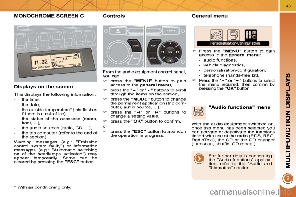 PEUGEOT 3008 DAG 2009 Owners Manual 43
MONOCHROME SCREEN C   General menu 
  Displays on the screen 
 This displays the following information:  
   -   the time, 
  -   the date, 
� � �-� �  �t�h�e� �o�u�t�s�i�d�e� �t�e�m�p�e�r�a�t�u�r�