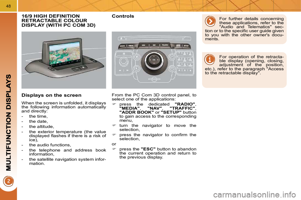 PEUGEOT 3008 DAG 2009 Owners Manual 48
16/9 HIGH DEFINITION RETRACTABLE COLOUR DISPLAY (WITH PC COM 3D) 
  Displays on the screen 
 When the screen is unfolded, it displays  
the  following  information  automatically 
and directly:  
 