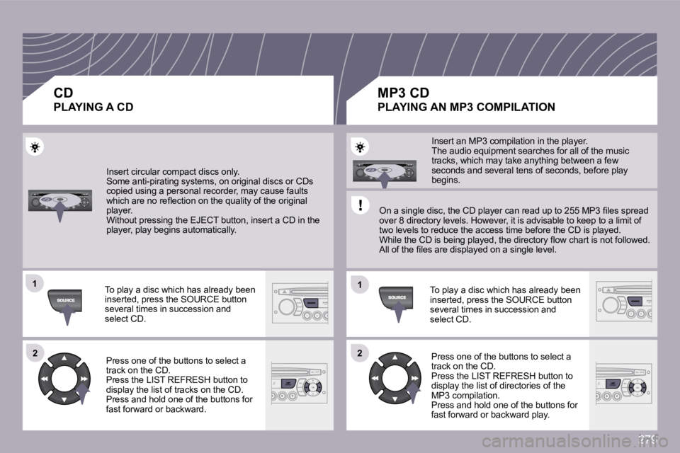 PEUGEOT 3008 DAG 2009  Owners Manual 279
�1�1
�2�2
�1�1
�2�2
 Insert circular compact discs only. � �S�o�m�e� �a�n�t�i�-�p�i�r�a�t�i�n�g� �s�y�s�t�e�m�s�,� �o�n� �o�r�i�g�i�n�a�l� �d�i�s�c�s� �o�r� �C�D�s� �c�o�p�i�e�d� �u�s�i�n�g� �a� �