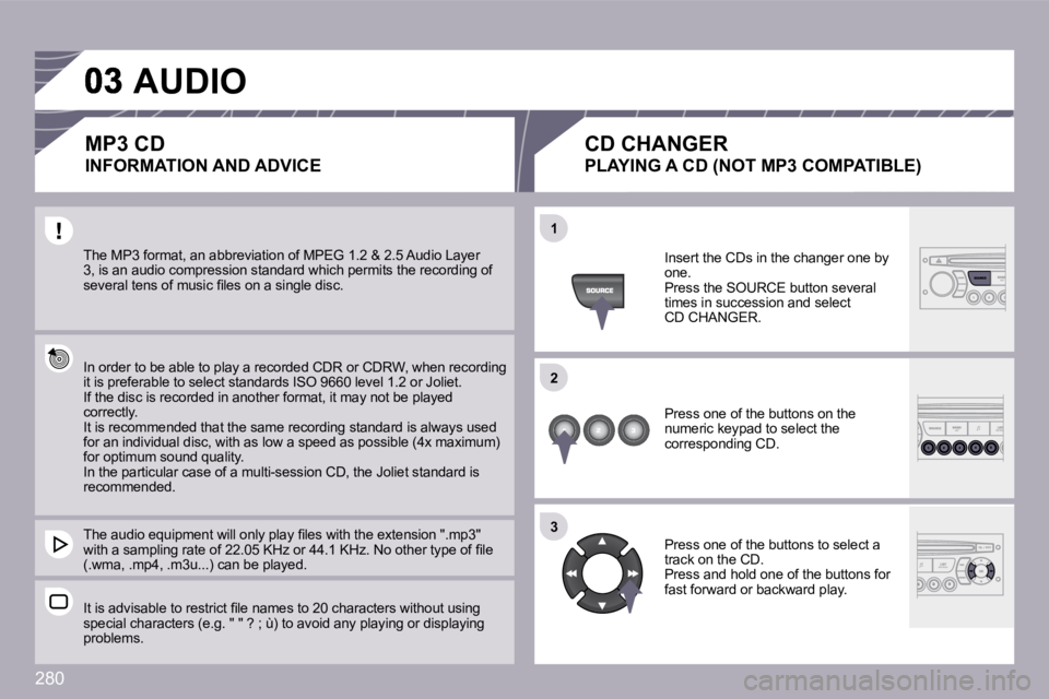 PEUGEOT 3008 DAG 2009  Owners Manual 280
�1�1
�2�2
�3�3
 The MP3 format, an abbreviation of MPEG 1.2 & 2.5 Audio Layer �3�,� �i�s� �a�n� �a�u�d�i�o� �c�o�m�p�r�e�s�s�i�o�n� �s�t�a�n�d�a�r�d� �w�h�i�c�h� �p�e�r�m�i�t�s� �t�h�e� �r�e�c�o�r