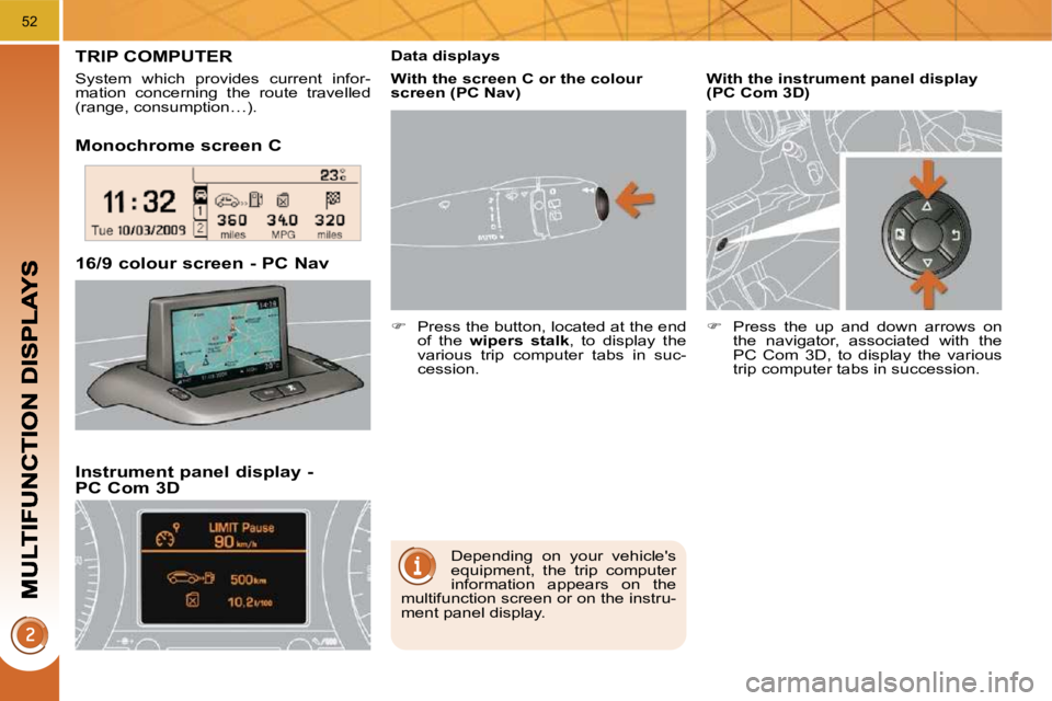 PEUGEOT 3008 DAG 2009 Owners Guide 52
  Monochrome screen C  
  Instrument panel display - PC Com 3D 
� � �1�6�/�9� �c�o�l�o�u�r� �s�c�r�e�e�n� �-� �P�C� �N�a�v� � 
TRIP COMPUTER 
 System  which  provides  current  infor- 
mation  conc