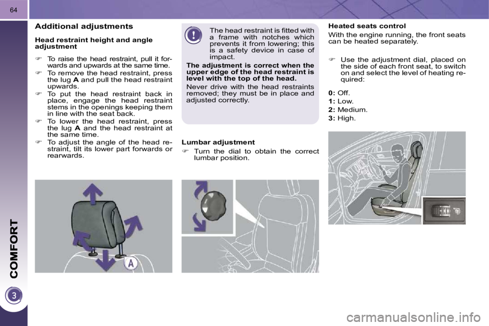 PEUGEOT 3008 DAG 2009 Service Manual 64
           Heated seats control  
 With the engine running, the front seats  
can be heated separately.  
   
�    Use  the  adjustment  dial,  placed  on 
the side of each front seat, to switch