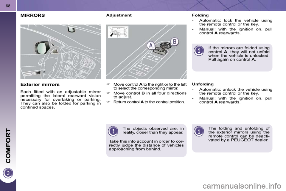 PEUGEOT 3008 DAG 2009 Service Manual 68
 The  objects  observed  are,  in  
reality, closer than they appear. 
 Take this into account in order to cor-
rectly  judge  the  distance  of  vehicles 
approaching from behind.   
MIRRORS 
� � 
