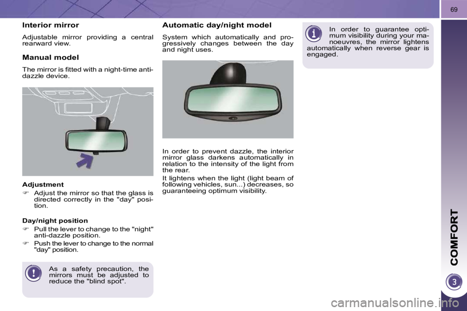 PEUGEOT 3008 DAG 2009 Service Manual 69
� � �A�d�j�u�s�t�m�e�n�t�  
   
�    Adjust the mirror so that the glass is 
�d�i�r�e�c�t�e�d�  �c�o�r�r�e�c�t�l�y�  �i�n�  �t�h�e�  �"�d�a�y�"�  �p�o�s�i�- 
tion.   
 As  a  safety  pre