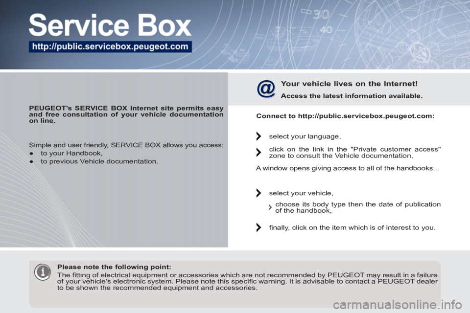 PEUGEOT 3008 HYBRID 4 2011 Owners Manual
PEUGEOTs SERVICE BOX Internet site permits easy
and free consultation of your vehicle documentation
on line.
Your vehicle lives on the Internet!
Access the latest information avai PEUGEOT 3008 HYBRID 4 2011 Owners Manual
PEUGEOTs SERVICE BOX Internet site permits easy
and free consultation of your vehicle documentation
on line.
Your vehicle lives on the Internet!
Access the latest information avai