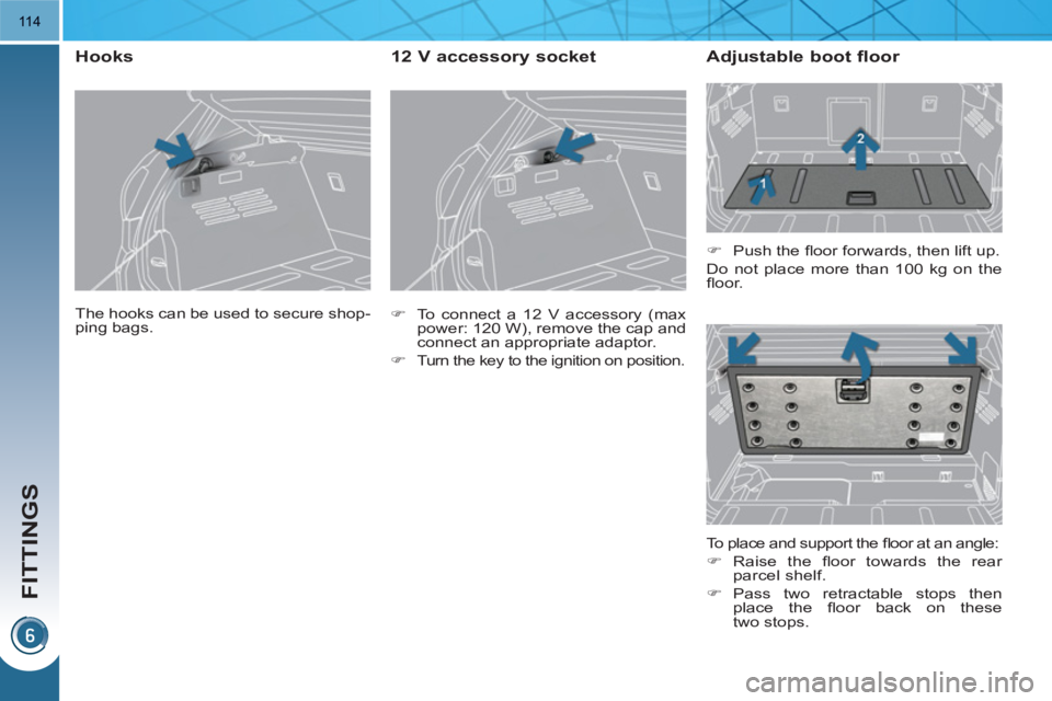 PEUGEOT 3008 HYBRID 4 2011  Owners Manual FITTINGS
11 4
  The hooks can be used to secure shop-
ping bags.  
 
 
 
 
 
 
 
Hooks 
 
 
 
�) 
  To connect a 12 V accessory (max 
power: 120 W), remove the cap and 
connect an appropriate adaptor.