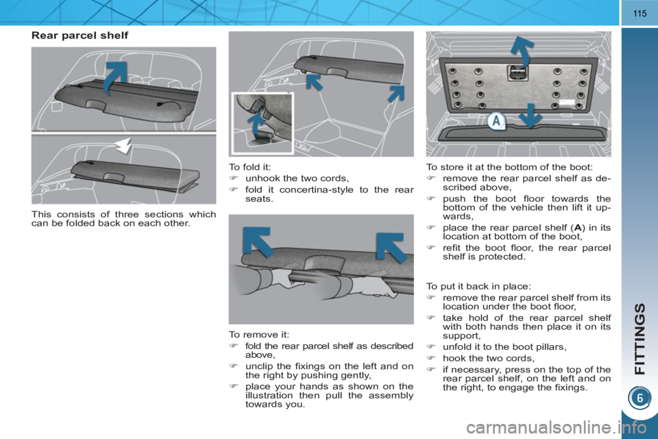 PEUGEOT 3008 HYBRID 4 2011  Owners Manual FITTINGS
115
   
 
 
 
 
 
Rear parcel shelf 
 
 
To fold it: 
   
 
�) 
  unhook the two cords, 
   
�) 
  fold it concertina-style to the rear 
seats.  
 
   
To remove it: 
   
 
�) 
  fold the rea