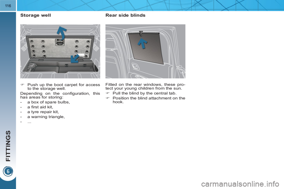 PEUGEOT 3008 HYBRID 4 2011  Owners Manual FITTINGS
116
   
 
�) 
  Push up the boot carpet for access 
to the storage well.  
  Depending on the conﬁ guration,  this 
has areas for storing: 
   
 
-   a box of spare bulbs, 
   
-  a ﬁ rst