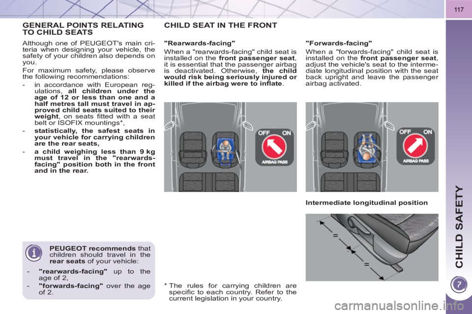 PEUGEOT 3008 HYBRID 4 2011  Owners Manual CHILD SAFETY
11 7
   
PEUGEOT recommends 
 that 
children should travel in the 
  rear seats 
 of your vehicle: 
   
 
-   "rearwards-facing" 
 up to the 
age of 2, 
   
-   "forwards-facing" 
 over t