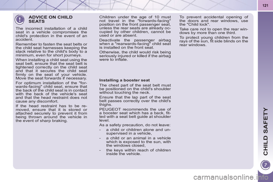 PEUGEOT 3008 HYBRID 4 2011  Owners Manual CHILD SAFETY
  ADVICE ON CHILDSEATS 
 
The incorrect installation of a child 
seat in a vehicle compromises the 
childs protection in the event of an 
accident. 
  Remember to fasten the seat belts o
