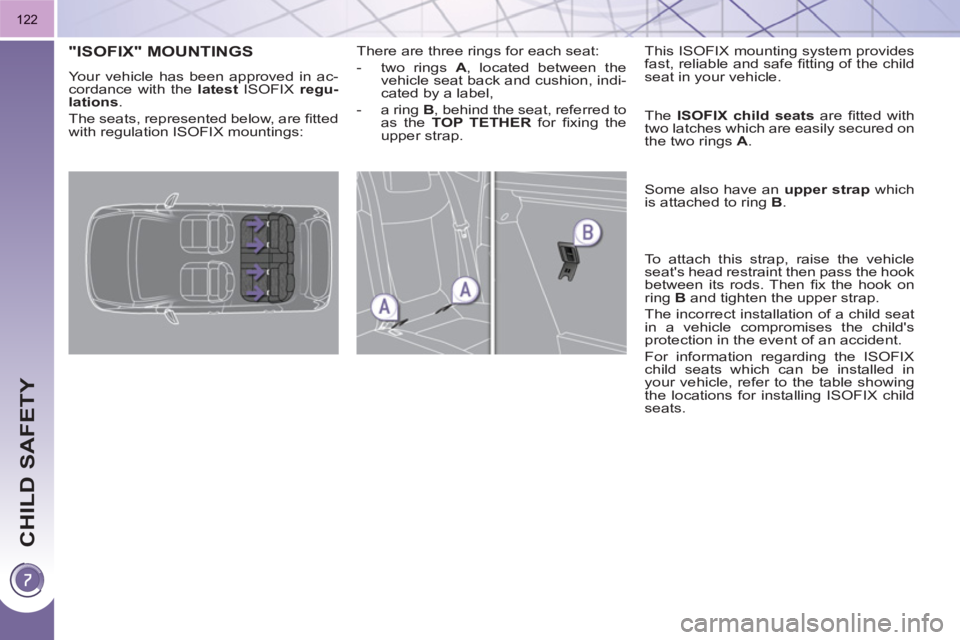 PEUGEOT 3008 HYBRID 4 2011  Owners Manual CHILD SAFETY
122
"ISOFIX" MOUNTINGS 
  Your vehicle has been approved in ac-
cordance with the  latest  
ISOFIX  regu-
lation 
 
s 
. 
  The seats, represented below, are ﬁ tted 
with regulation ISO