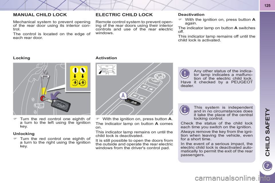 PEUGEOT 3008 HYBRID 4 2011  Owners Manual CHILD SAFETY
   
This system is independent 
and in no circumstances does 
it take the place of the central 
locking control. 
  Check the status of the child lock 
each time you switch on the ignitio