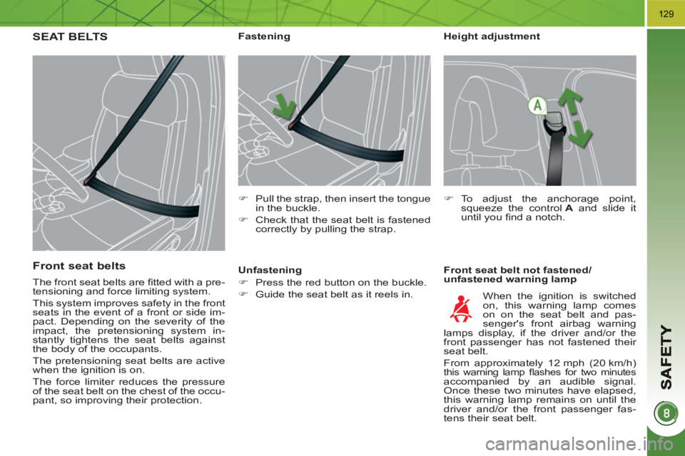 PEUGEOT 3008 HYBRID 4 2011  Owners Manual 129
   
Height adjustment 
   
Front seat belt not fastened/
unfastened warning lamp     
 
 
 
 
 
 
 
 
 
Fastening 
   
 
�) 
  Pull the strap, then insert the tongue 
in the buckle. 
   
�) 
  Che