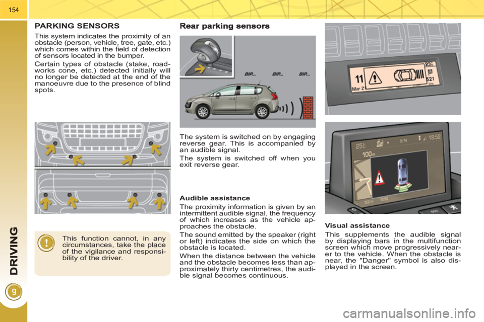PEUGEOT 3008 HYBRID 4 2011  Owners Manual 154
PARKING SENSORS
  This system indicates the proximity of an 
obstacle (person, vehicle, tree, gate, etc.) 
which comes within the ﬁ eld  of  detection 
of sensors located in the bumper. 
  Certa