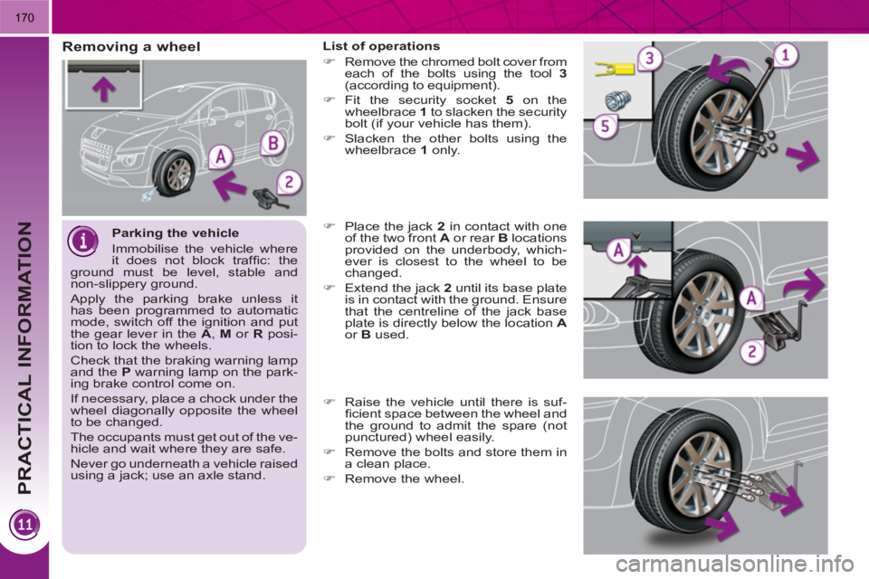PEUGEOT 3008 HYBRID 4 2011  Owners Manual PRACTICAL INFORMATION
170
   
Parking the vehicle 
  Immobilise the vehicle where 
it does not block trafﬁ c:  the 
ground must be level, stable and 
non-slippery ground. 
  Apply the parking brake 