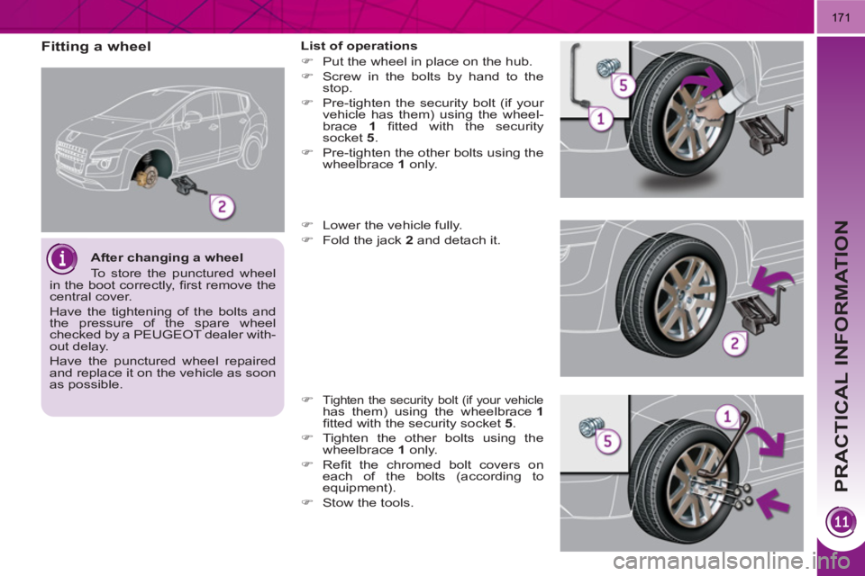 PEUGEOT 3008 HYBRID 4 2011  Owners Manual PRACTICAL INFORMATION
171
   
Fitting a wheel  
 
List of operations 
   
 
�) 
  Put the wheel in place on the hub. 
   
�) 
  Screw in the bolts by hand to the 
stop. 
   
�) 
  Pre-tighten the secu