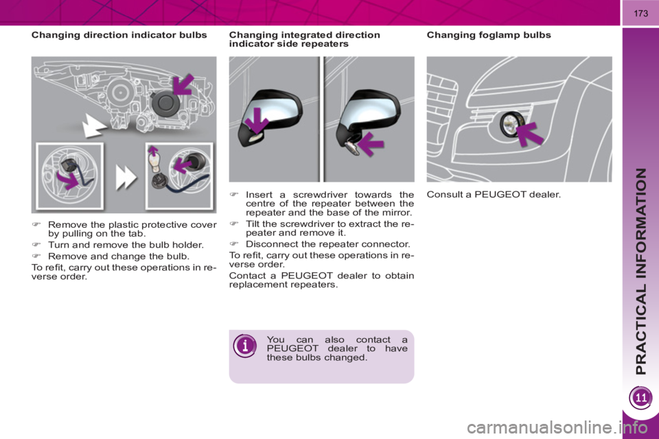PEUGEOT 3008 HYBRID 4 2011  Owners Manual PRACTICAL INFORMATION
173
   
 
Changing direction indicator bulbs 
   
 
�) 
  Remove the plastic protective cover 
by pulling on the tab. 
   
�) 
  Turn and remove the bulb holder. 
   
�) 
  Remov