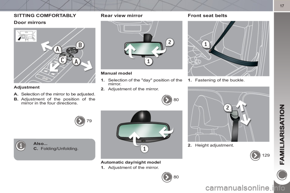 PEUGEOT 3008 HYBRID 4 2011 User Guide 17
SITTING COMFORTABLY 
Door mirrors 
   
Adjustment 
   
A. 
  Selection of the mirror to be adjusted. 
   
B. 
 Adjustment of the position of the 
mirror in the four directions. 
  79  
 
 
 Rear vi