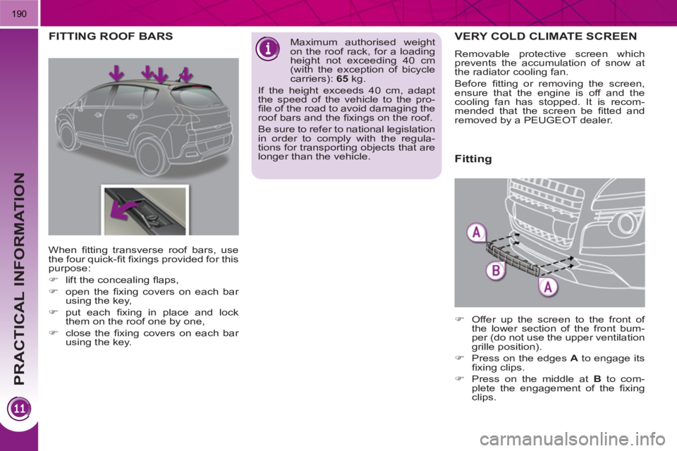 PEUGEOT 3008 HYBRID 4 2011 Owners Manual PRACTICAL INFORMATION
190
VERY COLD CLIMATE SCREEN
Removable protective screen which
prevents the accumulation of snow at
the radiator cooling fan.
Before fi tting or removing the screen,
ens PEUGEOT 3008 HYBRID 4 2011 Owners Manual PRACTICAL INFORMATION
190
VERY COLD CLIMATE SCREEN
Removable protective screen which
prevents the accumulation of snow at
the radiator cooling fan.
Before fi tting or removing the screen,
ens